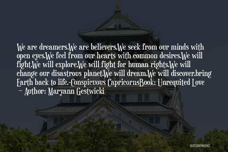 Maryann Gestwicki Quotes: We Are Dreamers.we Are Believers.we Seek From Our Minds With Open Eyes.we Feel From Our Hearts With Common Desires.we Will