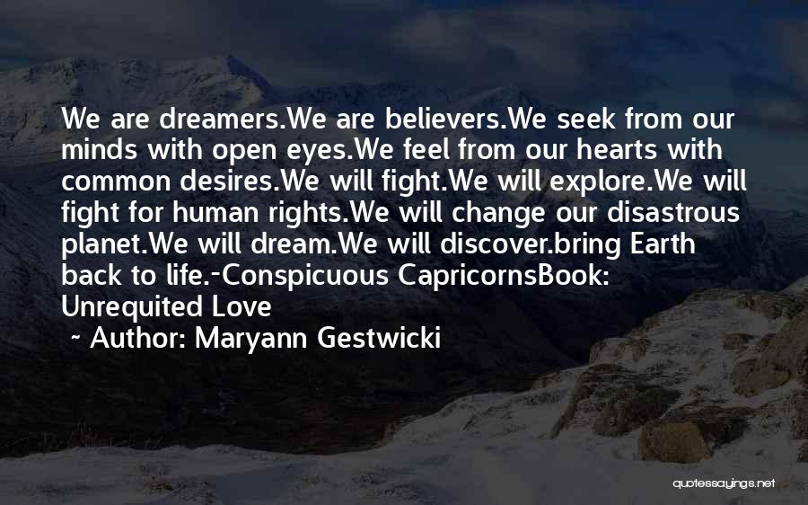 Maryann Gestwicki Quotes: We Are Dreamers.we Are Believers.we Seek From Our Minds With Open Eyes.we Feel From Our Hearts With Common Desires.we Will