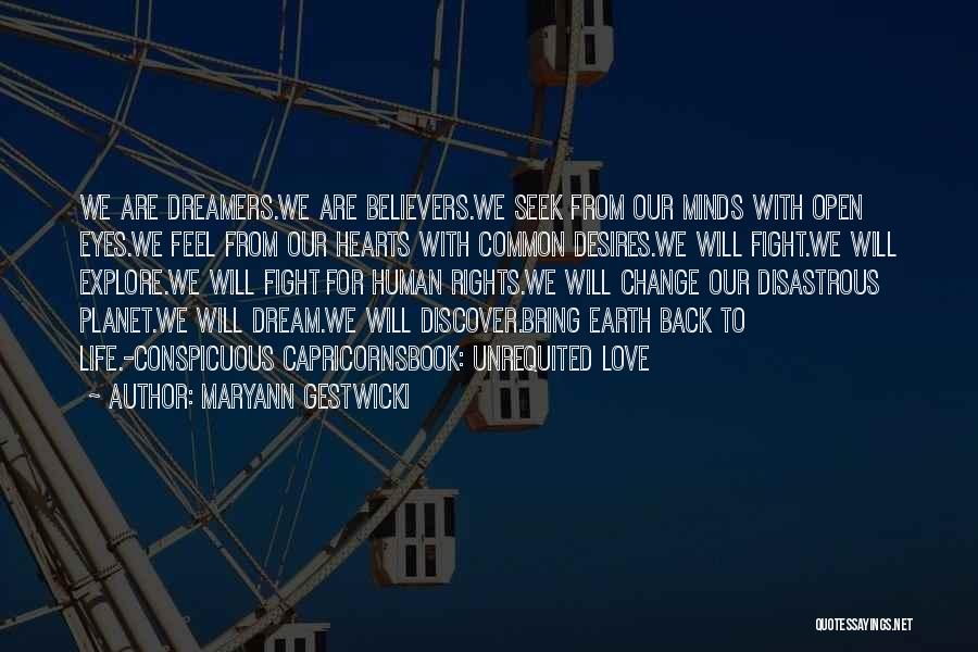 Maryann Gestwicki Quotes: We Are Dreamers.we Are Believers.we Seek From Our Minds With Open Eyes.we Feel From Our Hearts With Common Desires.we Will