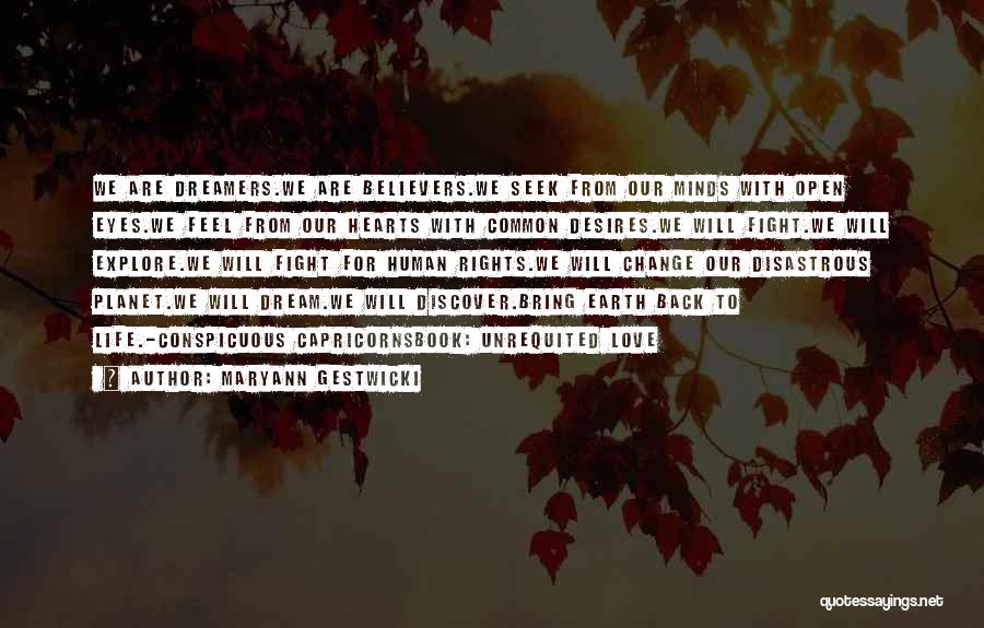 Maryann Gestwicki Quotes: We Are Dreamers.we Are Believers.we Seek From Our Minds With Open Eyes.we Feel From Our Hearts With Common Desires.we Will