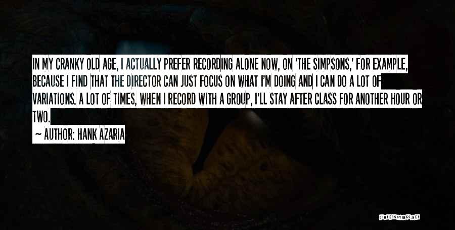 Hank Azaria Quotes: In My Cranky Old Age, I Actually Prefer Recording Alone Now, On 'the Simpsons,' For Example, Because I Find That