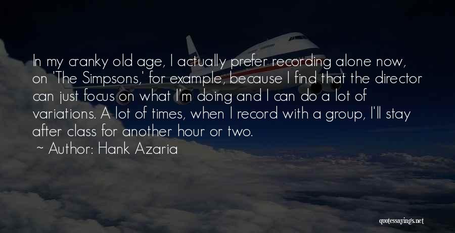 Hank Azaria Quotes: In My Cranky Old Age, I Actually Prefer Recording Alone Now, On 'the Simpsons,' For Example, Because I Find That