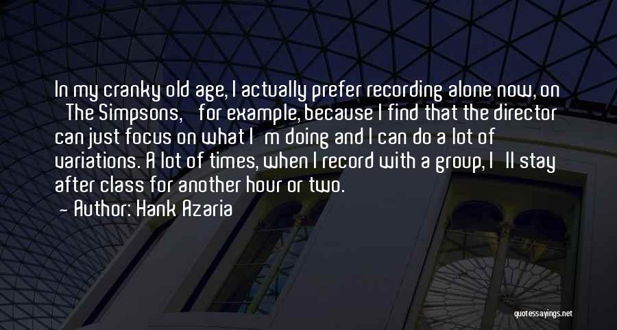 Hank Azaria Quotes: In My Cranky Old Age, I Actually Prefer Recording Alone Now, On 'the Simpsons,' For Example, Because I Find That
