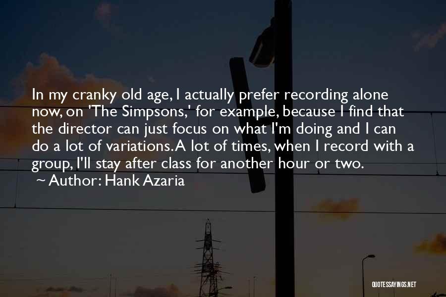 Hank Azaria Quotes: In My Cranky Old Age, I Actually Prefer Recording Alone Now, On 'the Simpsons,' For Example, Because I Find That