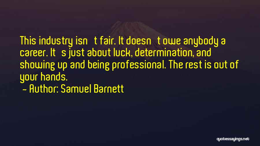 Samuel Barnett Quotes: This Industry Isn't Fair. It Doesn't Owe Anybody A Career. It's Just About Luck, Determination, And Showing Up And Being