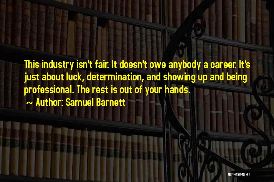 Samuel Barnett Quotes: This Industry Isn't Fair. It Doesn't Owe Anybody A Career. It's Just About Luck, Determination, And Showing Up And Being