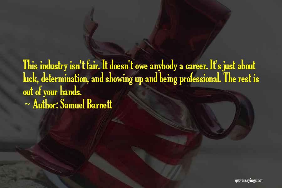 Samuel Barnett Quotes: This Industry Isn't Fair. It Doesn't Owe Anybody A Career. It's Just About Luck, Determination, And Showing Up And Being