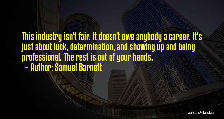 Samuel Barnett Quotes: This Industry Isn't Fair. It Doesn't Owe Anybody A Career. It's Just About Luck, Determination, And Showing Up And Being