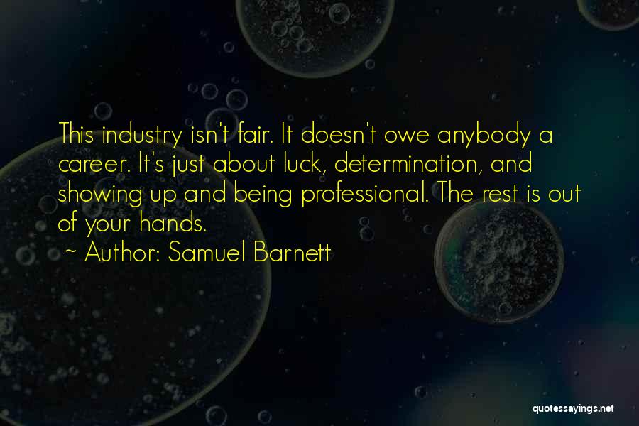 Samuel Barnett Quotes: This Industry Isn't Fair. It Doesn't Owe Anybody A Career. It's Just About Luck, Determination, And Showing Up And Being