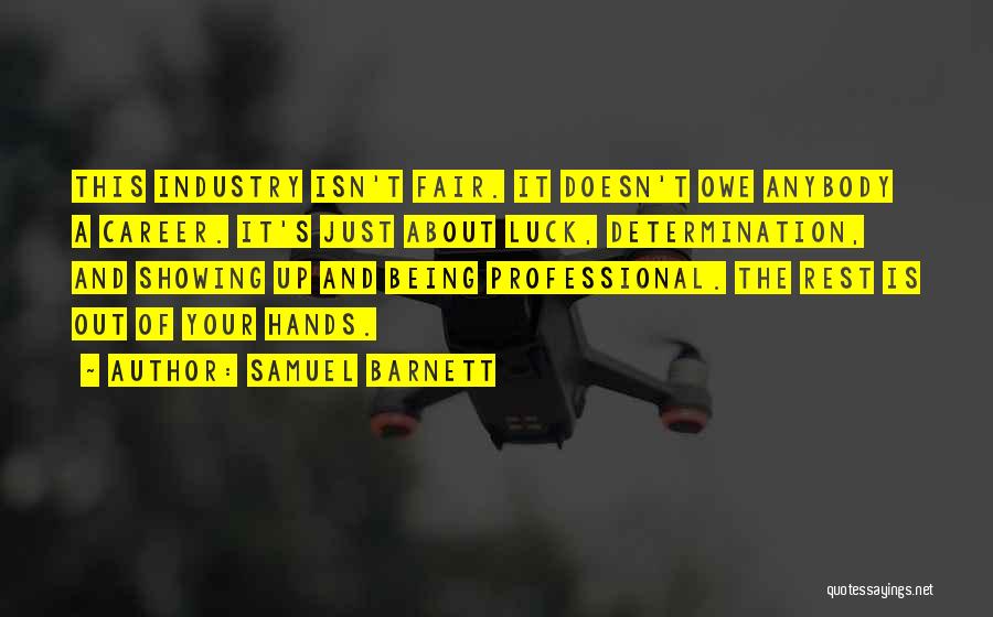 Samuel Barnett Quotes: This Industry Isn't Fair. It Doesn't Owe Anybody A Career. It's Just About Luck, Determination, And Showing Up And Being