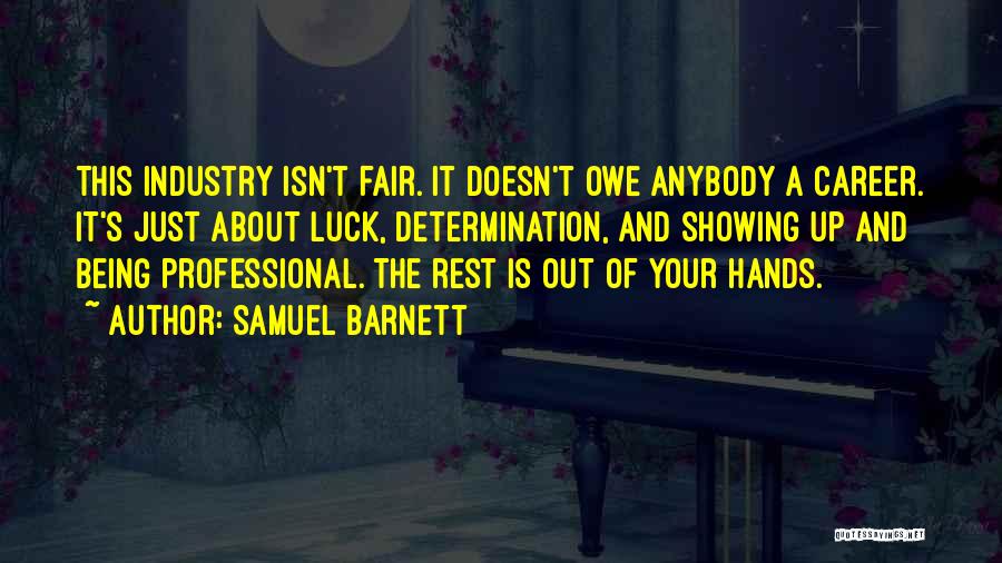 Samuel Barnett Quotes: This Industry Isn't Fair. It Doesn't Owe Anybody A Career. It's Just About Luck, Determination, And Showing Up And Being