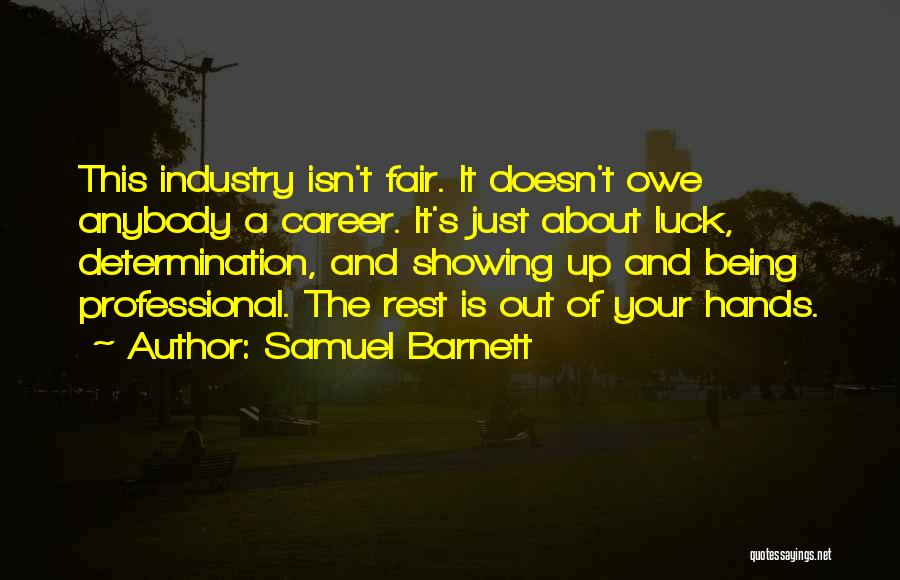 Samuel Barnett Quotes: This Industry Isn't Fair. It Doesn't Owe Anybody A Career. It's Just About Luck, Determination, And Showing Up And Being