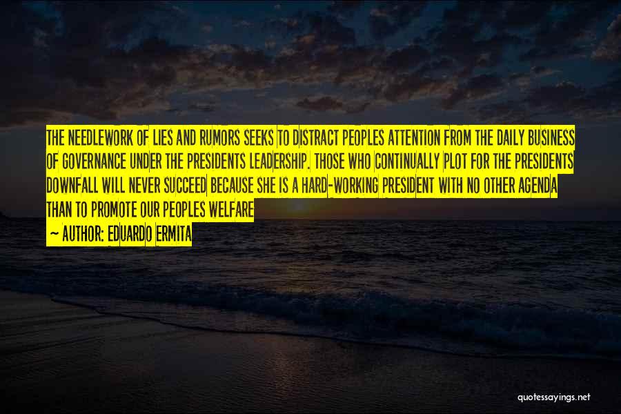 Eduardo Ermita Quotes: The Needlework Of Lies And Rumors Seeks To Distract Peoples Attention From The Daily Business Of Governance Under The Presidents