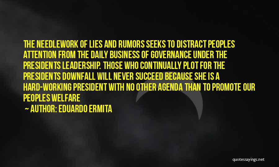 Eduardo Ermita Quotes: The Needlework Of Lies And Rumors Seeks To Distract Peoples Attention From The Daily Business Of Governance Under The Presidents