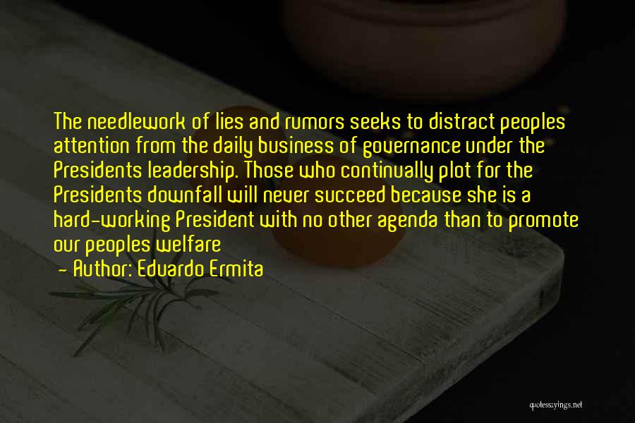 Eduardo Ermita Quotes: The Needlework Of Lies And Rumors Seeks To Distract Peoples Attention From The Daily Business Of Governance Under The Presidents