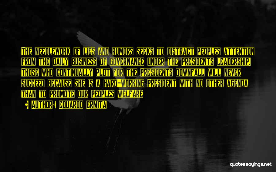 Eduardo Ermita Quotes: The Needlework Of Lies And Rumors Seeks To Distract Peoples Attention From The Daily Business Of Governance Under The Presidents