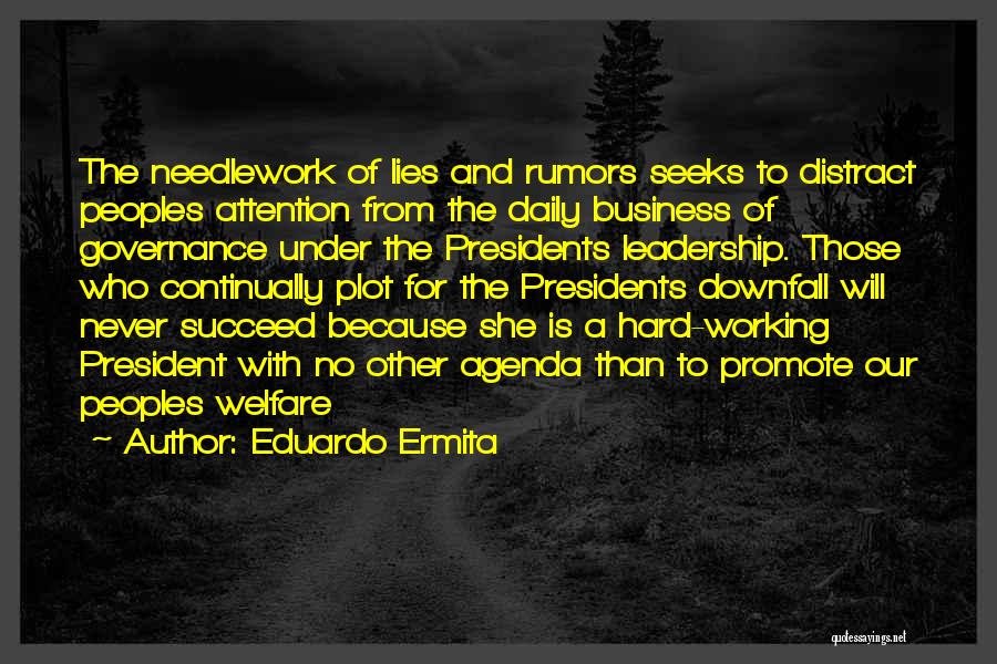 Eduardo Ermita Quotes: The Needlework Of Lies And Rumors Seeks To Distract Peoples Attention From The Daily Business Of Governance Under The Presidents