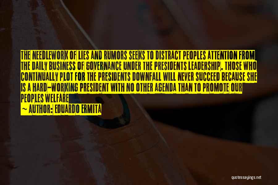 Eduardo Ermita Quotes: The Needlework Of Lies And Rumors Seeks To Distract Peoples Attention From The Daily Business Of Governance Under The Presidents