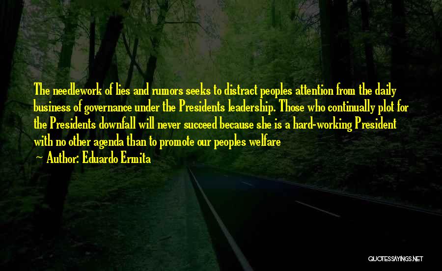 Eduardo Ermita Quotes: The Needlework Of Lies And Rumors Seeks To Distract Peoples Attention From The Daily Business Of Governance Under The Presidents