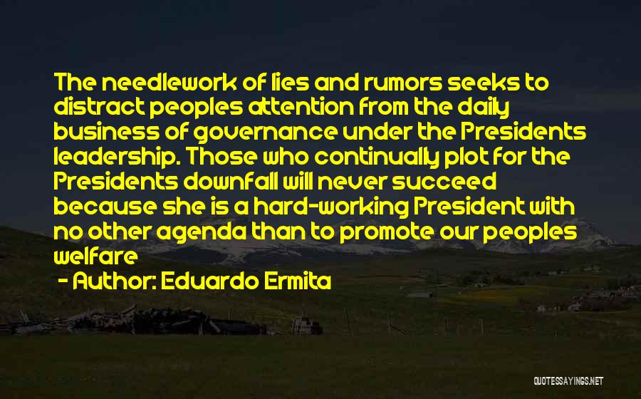 Eduardo Ermita Quotes: The Needlework Of Lies And Rumors Seeks To Distract Peoples Attention From The Daily Business Of Governance Under The Presidents