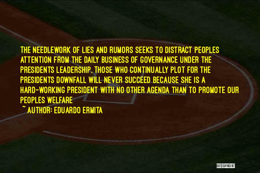 Eduardo Ermita Quotes: The Needlework Of Lies And Rumors Seeks To Distract Peoples Attention From The Daily Business Of Governance Under The Presidents