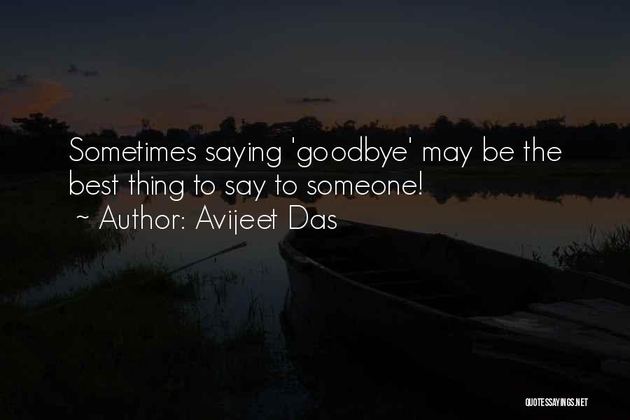 Avijeet Das Quotes: Sometimes Saying 'goodbye' May Be The Best Thing To Say To Someone!