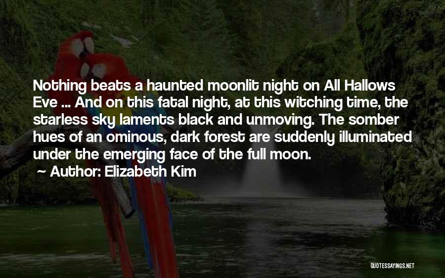 Elizabeth Kim Quotes: Nothing Beats A Haunted Moonlit Night On All Hallows Eve ... And On This Fatal Night, At This Witching Time,