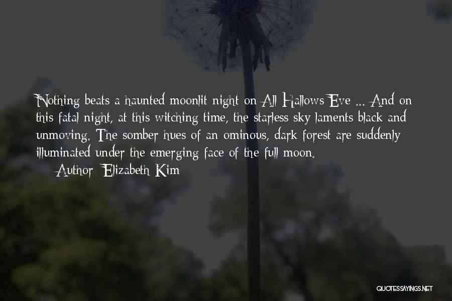 Elizabeth Kim Quotes: Nothing Beats A Haunted Moonlit Night On All Hallows Eve ... And On This Fatal Night, At This Witching Time,