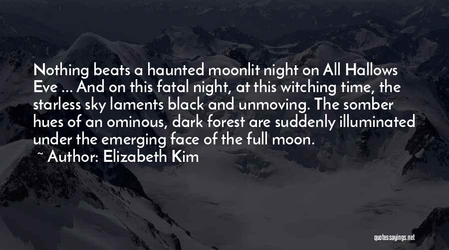 Elizabeth Kim Quotes: Nothing Beats A Haunted Moonlit Night On All Hallows Eve ... And On This Fatal Night, At This Witching Time,