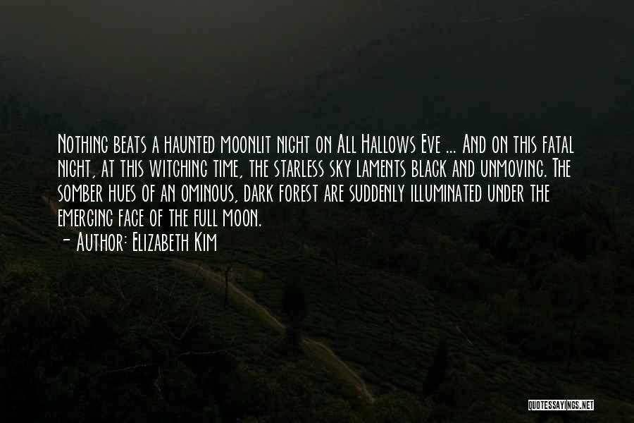 Elizabeth Kim Quotes: Nothing Beats A Haunted Moonlit Night On All Hallows Eve ... And On This Fatal Night, At This Witching Time,