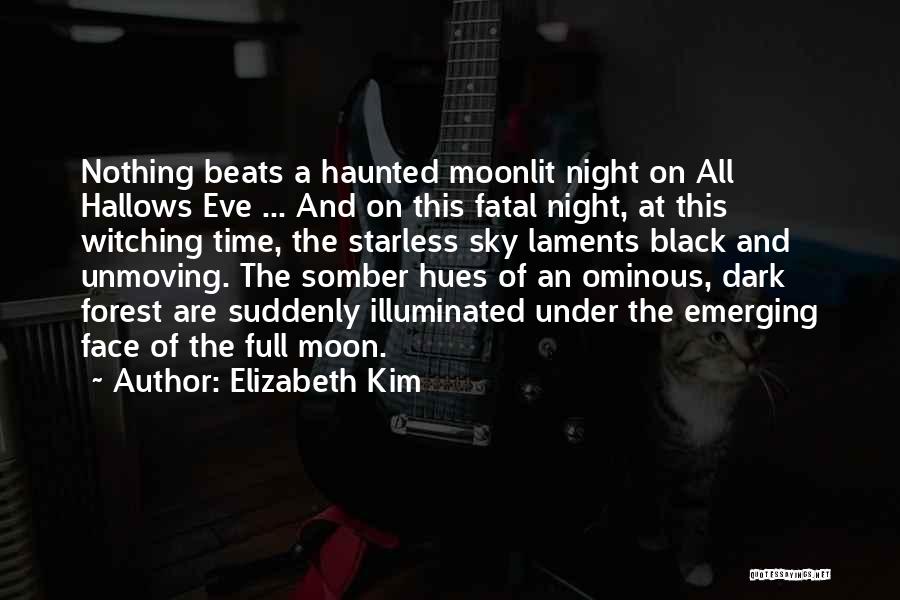 Elizabeth Kim Quotes: Nothing Beats A Haunted Moonlit Night On All Hallows Eve ... And On This Fatal Night, At This Witching Time,