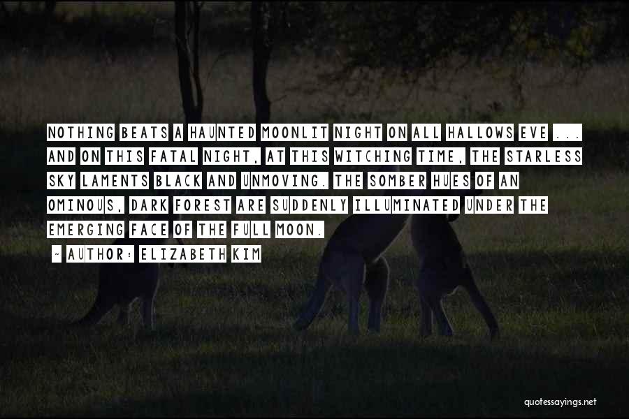 Elizabeth Kim Quotes: Nothing Beats A Haunted Moonlit Night On All Hallows Eve ... And On This Fatal Night, At This Witching Time,