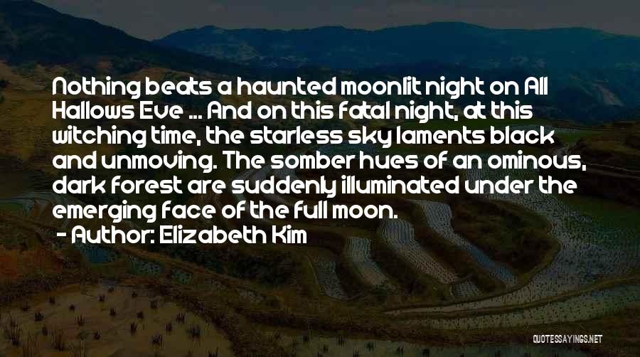 Elizabeth Kim Quotes: Nothing Beats A Haunted Moonlit Night On All Hallows Eve ... And On This Fatal Night, At This Witching Time,