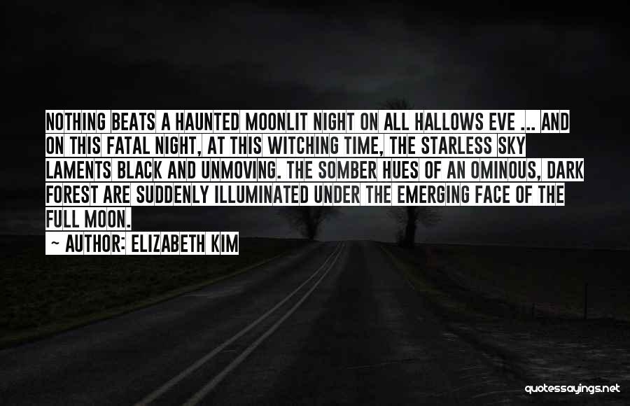 Elizabeth Kim Quotes: Nothing Beats A Haunted Moonlit Night On All Hallows Eve ... And On This Fatal Night, At This Witching Time,