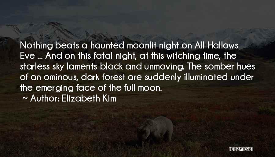 Elizabeth Kim Quotes: Nothing Beats A Haunted Moonlit Night On All Hallows Eve ... And On This Fatal Night, At This Witching Time,