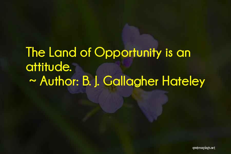 B. J. Gallagher Hateley Quotes: The Land Of Opportunity Is An Attitude.