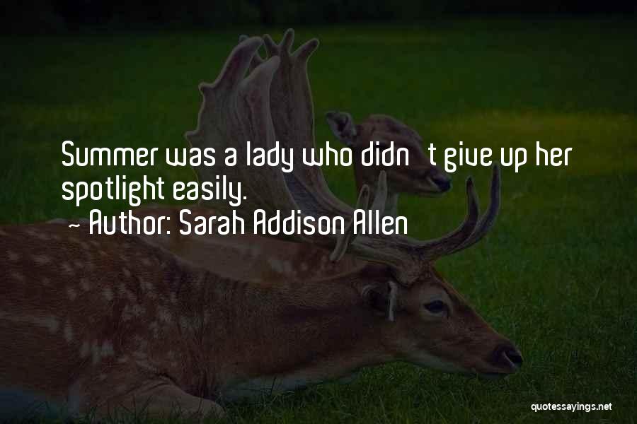 Sarah Addison Allen Quotes: Summer Was A Lady Who Didn't Give Up Her Spotlight Easily.