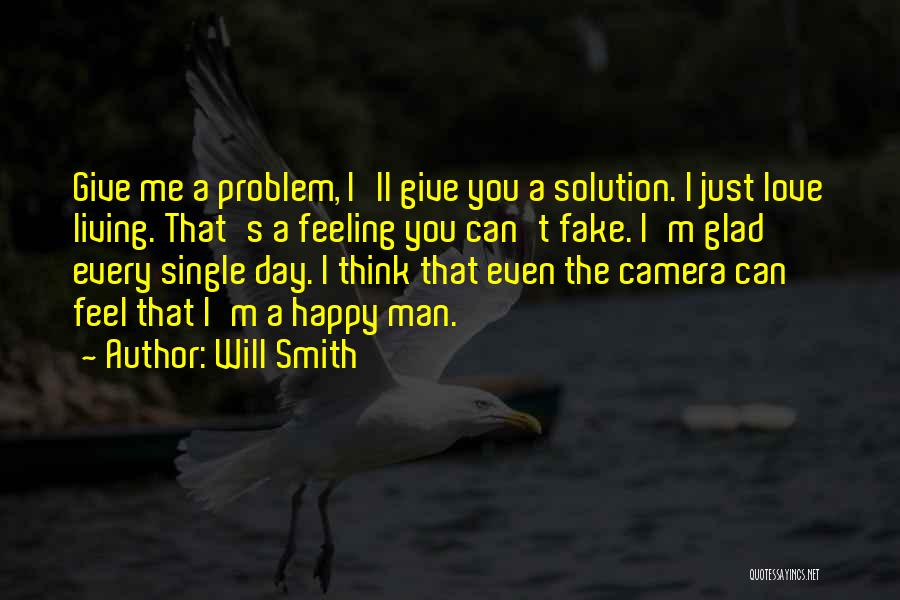 Will Smith Quotes: Give Me A Problem, I'll Give You A Solution. I Just Love Living. That's A Feeling You Can't Fake. I'm