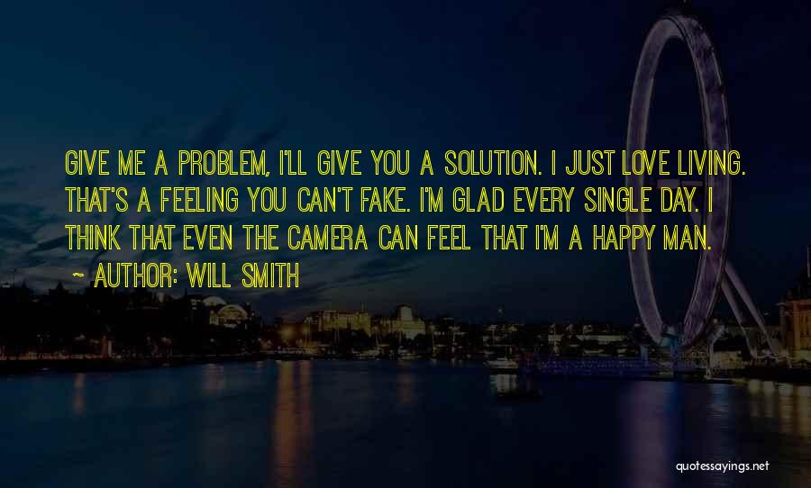 Will Smith Quotes: Give Me A Problem, I'll Give You A Solution. I Just Love Living. That's A Feeling You Can't Fake. I'm