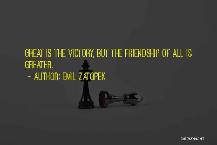 Emil Zatopek Quotes: Great Is The Victory, But The Friendship Of All Is Greater.