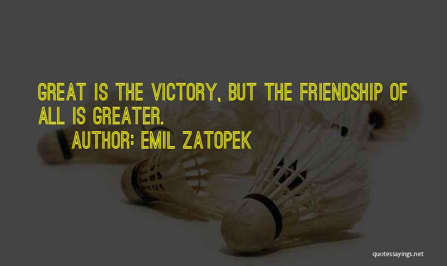 Emil Zatopek Quotes: Great Is The Victory, But The Friendship Of All Is Greater.