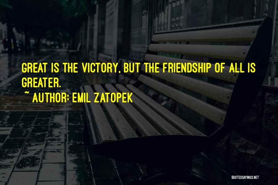 Emil Zatopek Quotes: Great Is The Victory, But The Friendship Of All Is Greater.