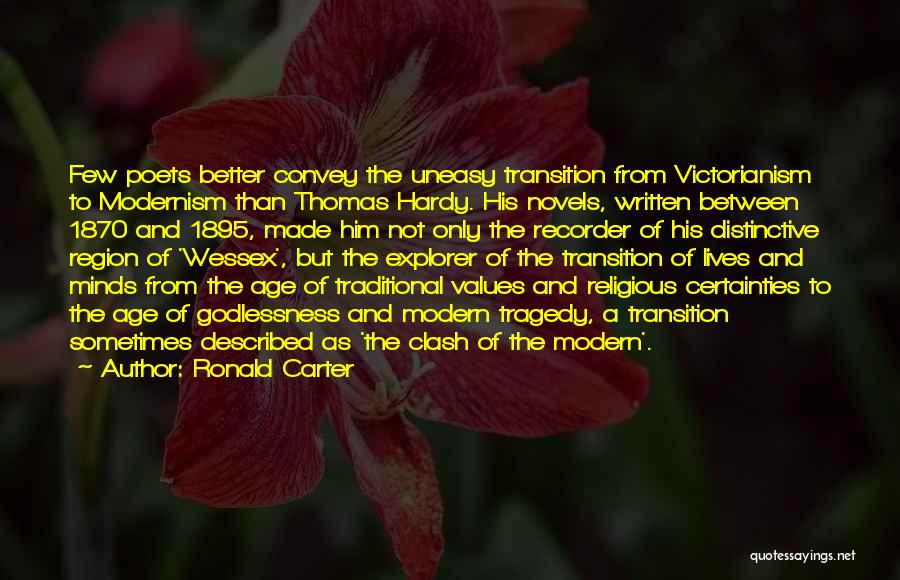 Ronald Carter Quotes: Few Poets Better Convey The Uneasy Transition From Victorianism To Modernism Than Thomas Hardy. His Novels, Written Between 1870 And