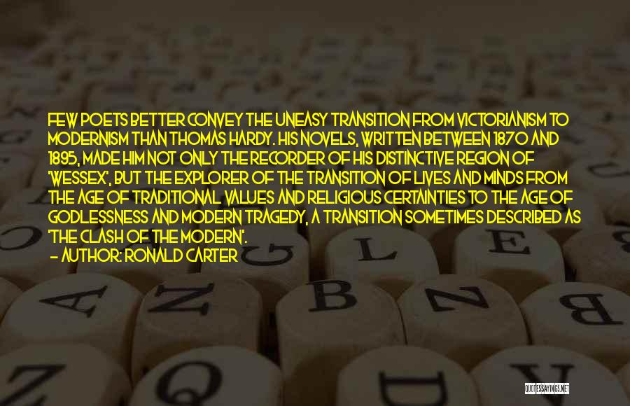 Ronald Carter Quotes: Few Poets Better Convey The Uneasy Transition From Victorianism To Modernism Than Thomas Hardy. His Novels, Written Between 1870 And