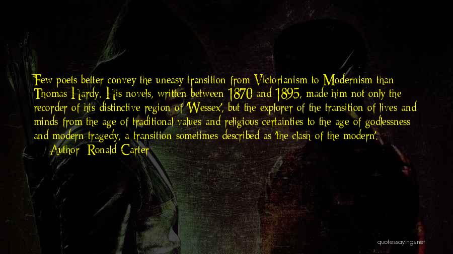 Ronald Carter Quotes: Few Poets Better Convey The Uneasy Transition From Victorianism To Modernism Than Thomas Hardy. His Novels, Written Between 1870 And