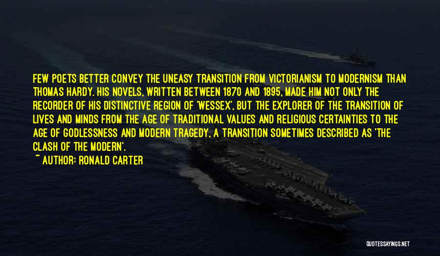 Ronald Carter Quotes: Few Poets Better Convey The Uneasy Transition From Victorianism To Modernism Than Thomas Hardy. His Novels, Written Between 1870 And