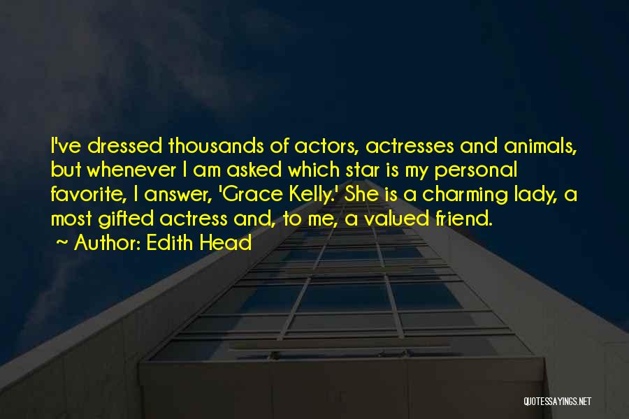 Edith Head Quotes: I've Dressed Thousands Of Actors, Actresses And Animals, But Whenever I Am Asked Which Star Is My Personal Favorite, I