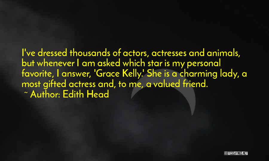 Edith Head Quotes: I've Dressed Thousands Of Actors, Actresses And Animals, But Whenever I Am Asked Which Star Is My Personal Favorite, I