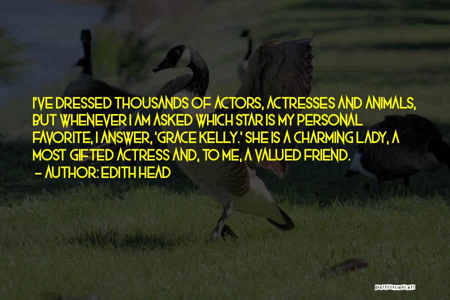 Edith Head Quotes: I've Dressed Thousands Of Actors, Actresses And Animals, But Whenever I Am Asked Which Star Is My Personal Favorite, I