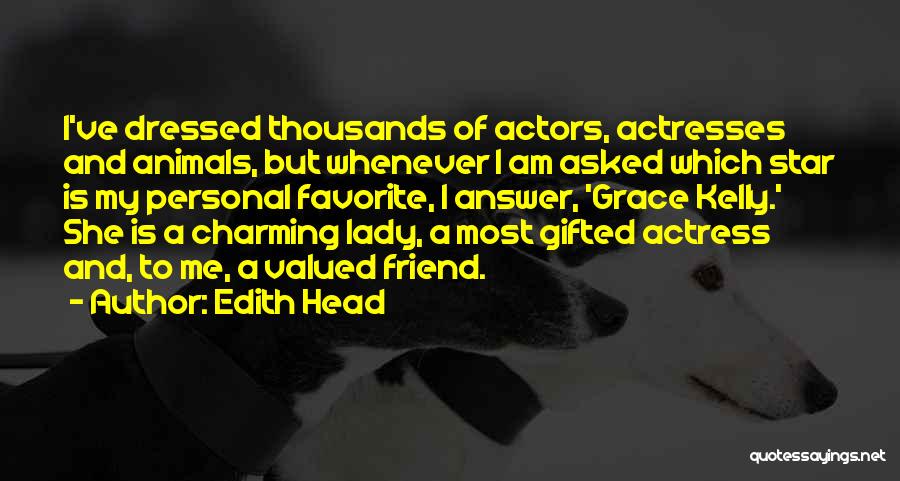 Edith Head Quotes: I've Dressed Thousands Of Actors, Actresses And Animals, But Whenever I Am Asked Which Star Is My Personal Favorite, I